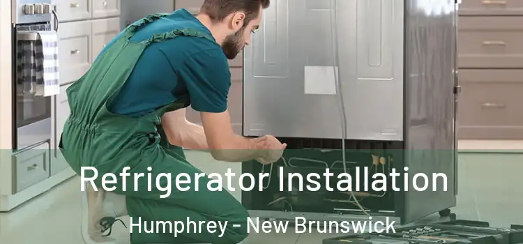 Refrigerator Installation Humphrey - New Brunswick