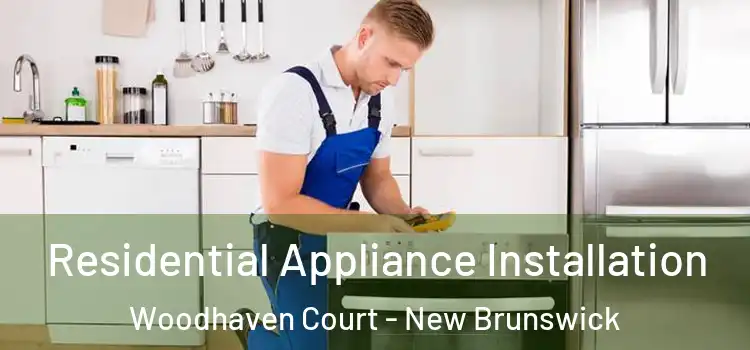 Residential Appliance Installation Woodhaven Court - New Brunswick