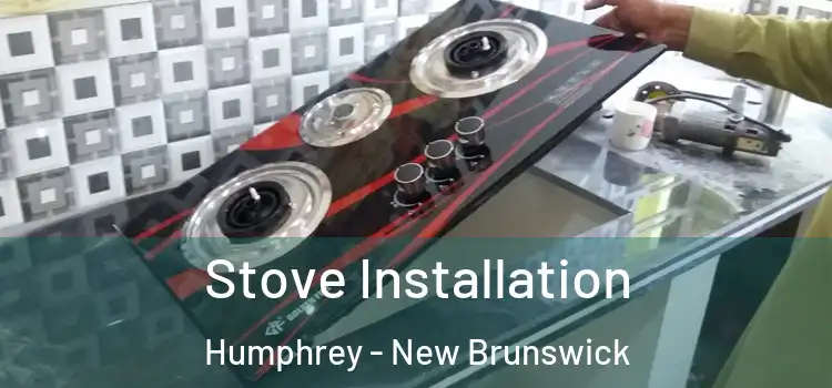 Stove Installation Humphrey - New Brunswick